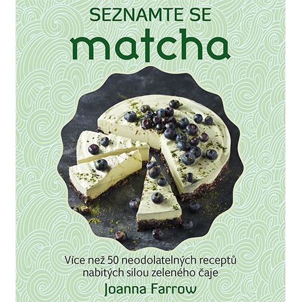 Seznamte se Matcha - Více než 50 neodolatelných receptů nabitých silou zeleného čaje