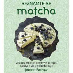 Seznamte se Matcha - Více než 50 neodolatelných receptů nabitých silou zeleného čaje