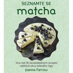 Seznamte se Matcha - Více než 50 neodolatelných receptů nabitých silou zeleného čaje